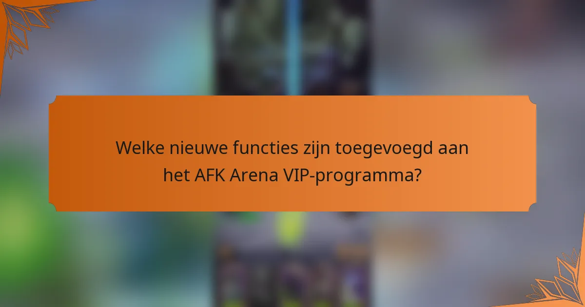 Welke nieuwe functies zijn toegevoegd aan het AFK Arena VIP-programma?