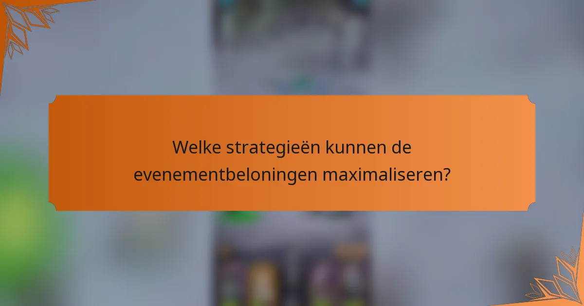 Welke strategieën kunnen de evenementbeloningen maximaliseren?