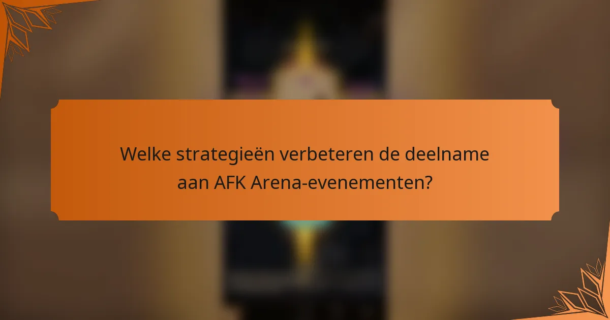 Welke strategieën verbeteren de deelname aan AFK Arena-evenementen?
