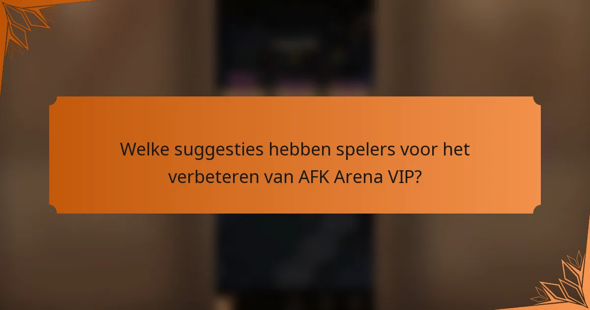 Welke suggesties hebben spelers voor het verbeteren van AFK Arena VIP?