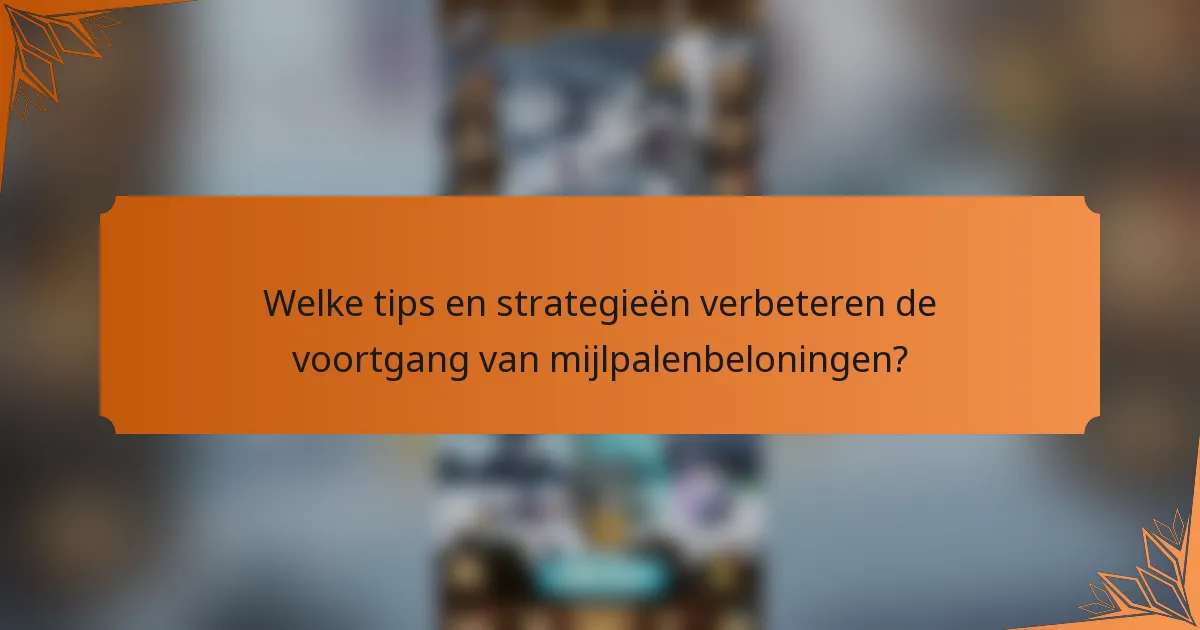 Welke tips en strategieën verbeteren de voortgang van mijlpalenbeloningen?