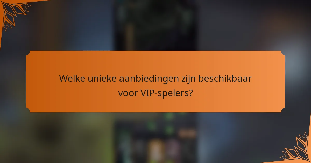 Welke unieke aanbiedingen zijn beschikbaar voor VIP-spelers?